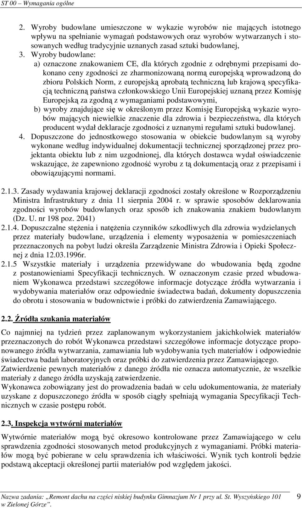Wyroby budowlane: a) oznaczone znakowaniem CE, dla których zgodnie z odrębnymi przepisami dokonano ceny zgodności ze zharmonizowaną normą europejską wprowadzoną do zbioru Polskich Norm, z europejską