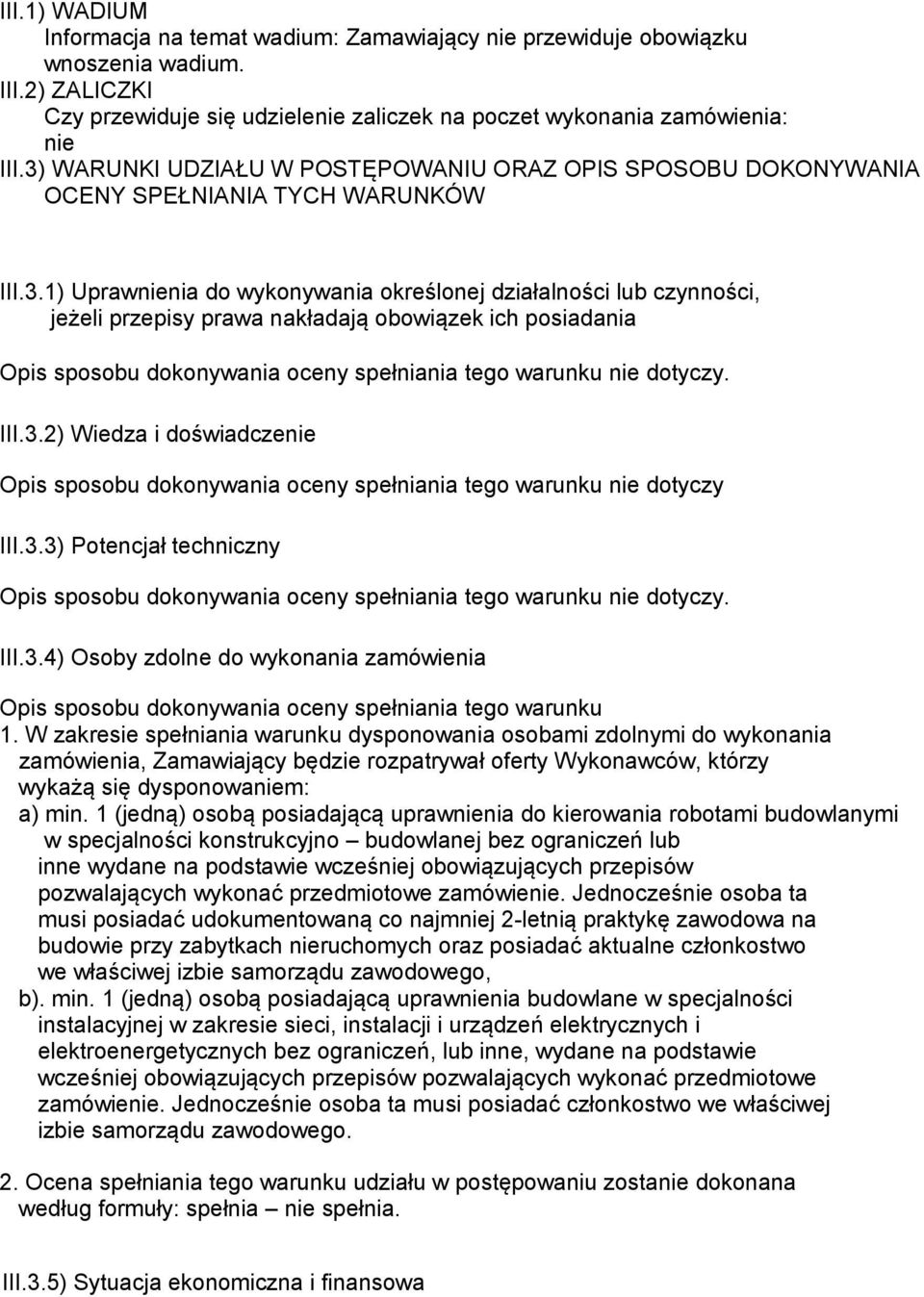 III.3.2) Wiedza i doświadczenie Opis sposobu dokonywania oceny spełniania tego warunku nie dotyczy III.3.3) Potencjał techniczny Opis sposobu dokonywania oceny spełniania tego warunku nie dotyczy.