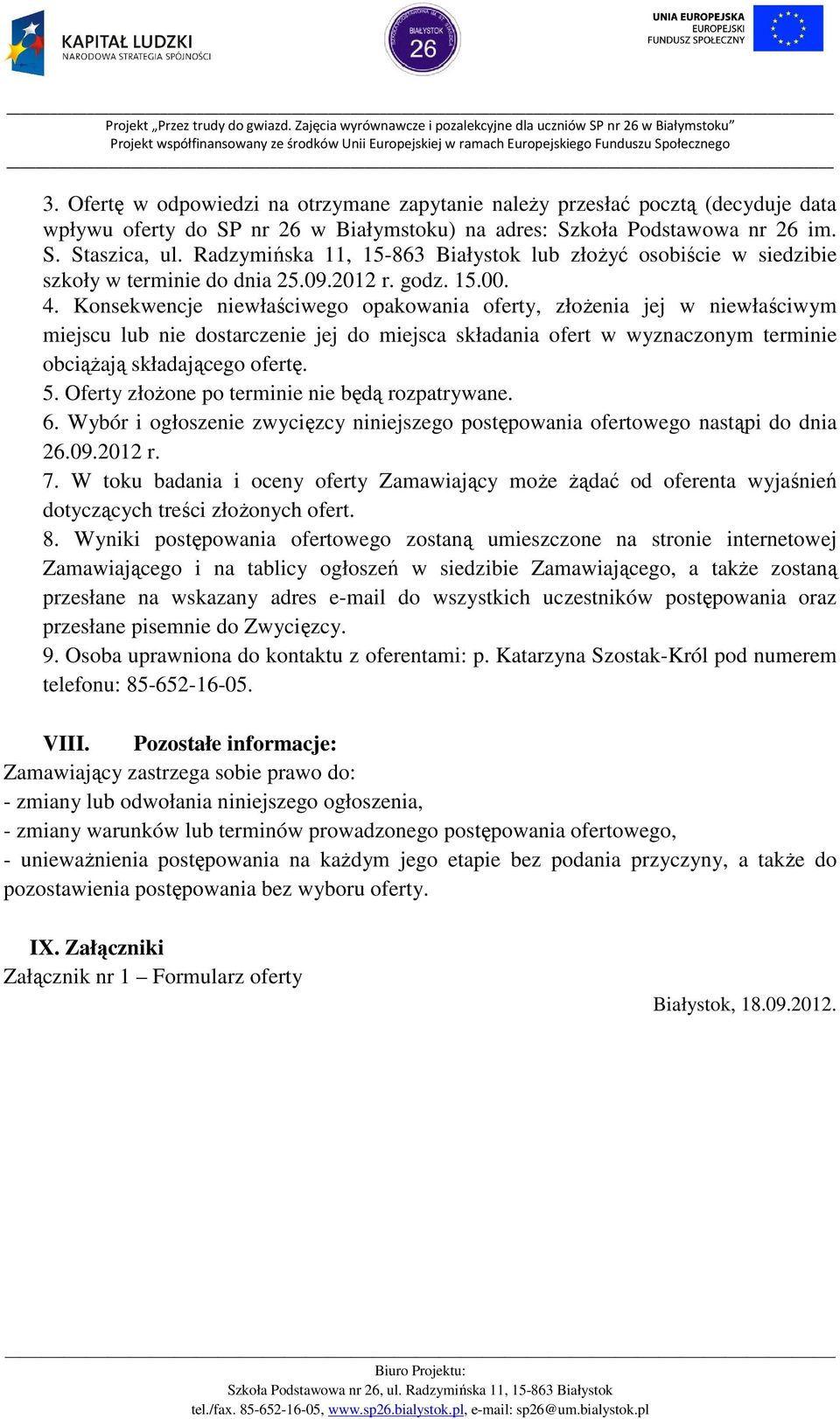 Konsekwencje niewłaściwego opakowania oferty, złoŝenia jej w niewłaściwym miejscu lub nie dostarczenie jej do miejsca składania ofert w wyznaczonym terminie obciąŝają składającego ofertę. 5.