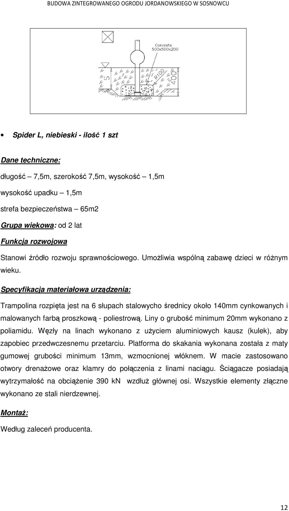 Specyfikacja materiałowa urządzenia: Trampolina rozpięta jest na 6 słupach stalowycho średnicy około 140mm cynkowanych i malowanych farbą proszkową - poliestrową.