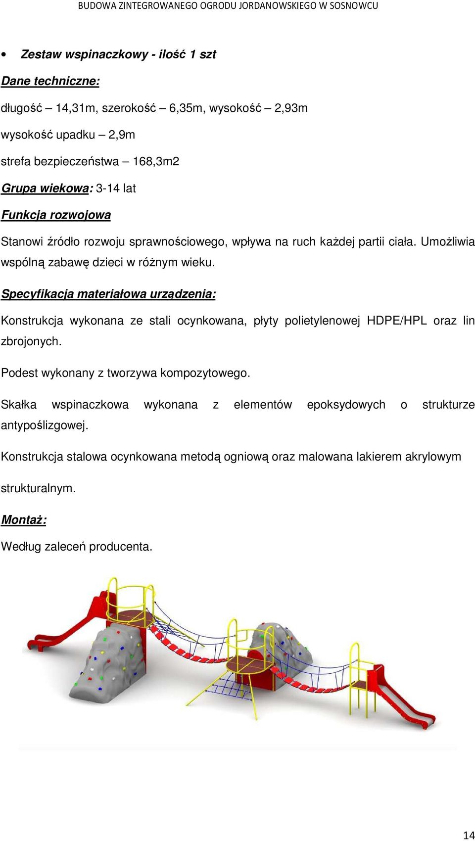 Specyfikacja materiałowa urządzenia: Konstrukcja wykonana ze stali ocynkowana, płyty polietylenowej HDPE/HPL oraz lin zbrojonych. Podest wykonany z tworzywa kompozytowego.