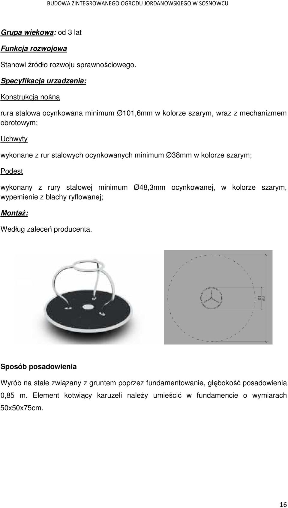 rur stalowych ocynkowanych minimum Ø38mm w kolorze szarym; Podest wykonany z rury stalowej minimum Ø48,3mm ocynkowanej, w kolorze szarym, wypełnienie z