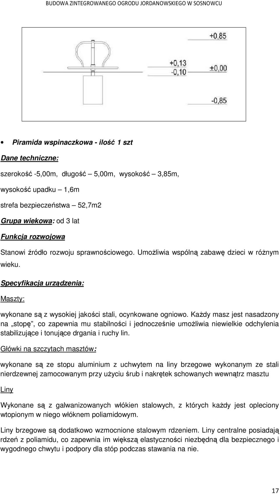 Każdy masz jest nasadzony na stopę, co zapewnia mu stabilności i jednocześnie umożliwia niewielkie odchylenia stabilizujące i tonujące drgania i ruchy lin.