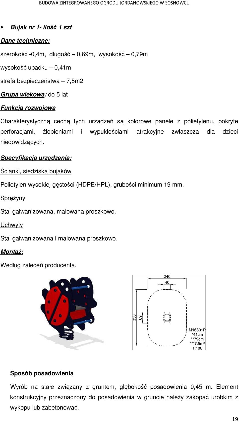 Specyfikacja urządzenia: Ścianki, siedziska bujaków Polietylen wysokiej gęstości (HDPE/HPL), grubości minimum 19 mm. Sprężyny Stal galwanizowana, malowana proszkowo.