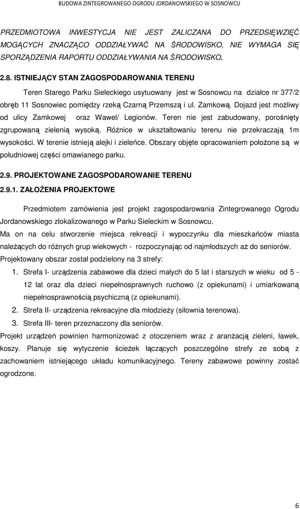 Dojazd jest możliwy od ulicy Zamkowej oraz Wawel/ Legionów. Teren nie jest zabudowany, porośnięty zgrupowaną zielenią wysoką. Różnice w ukształtowaniu terenu nie przekraczają 1m wysokości.