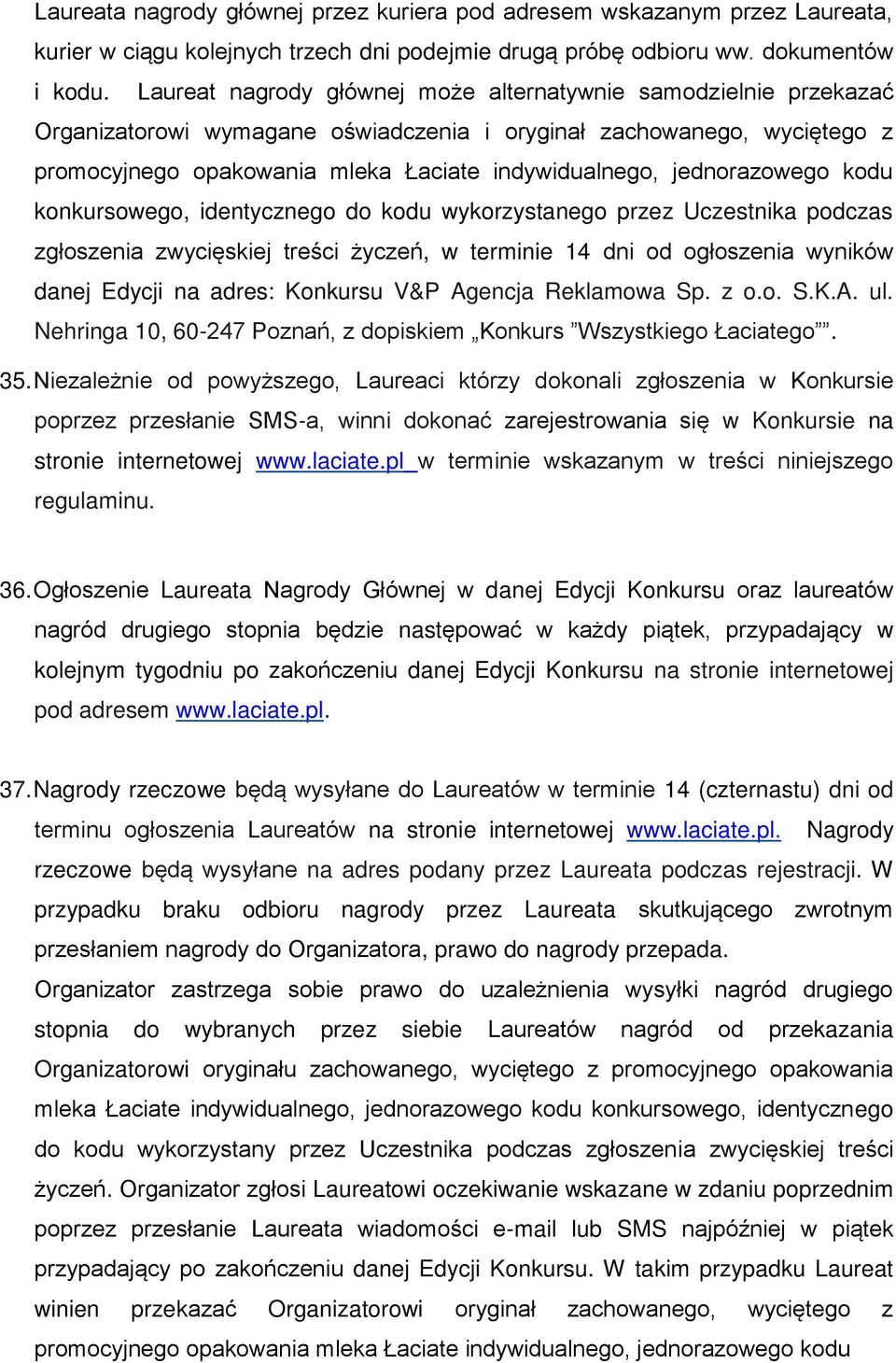 jednorazowego kodu konkursowego, identycznego do kodu wykorzystanego przez Uczestnika podczas zgłoszenia zwycięskiej treści życzeń, w terminie 14 dni od ogłoszenia wyników danej Edycji na adres: