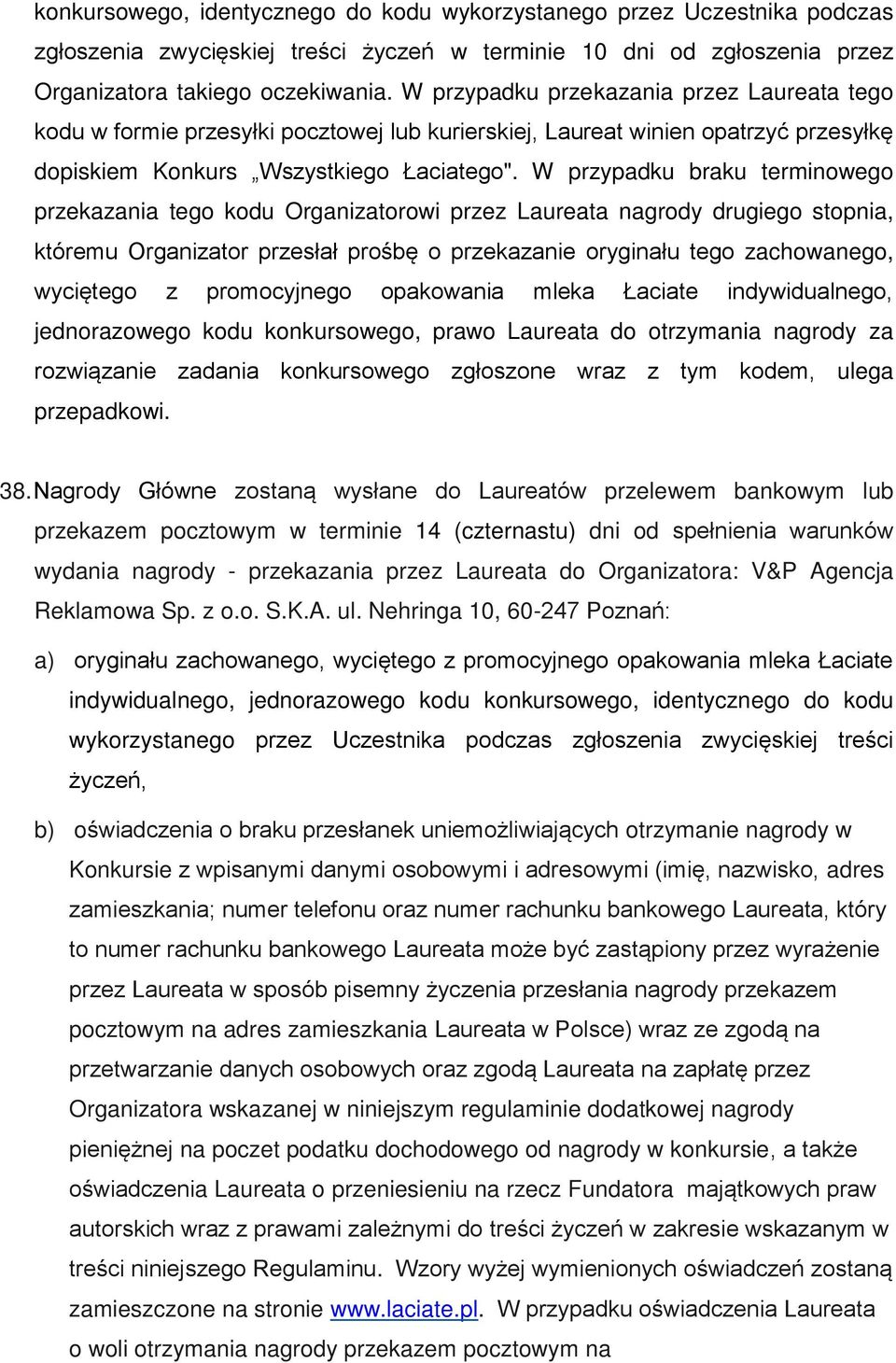 W przypadku braku terminowego przekazania tego kodu Organizatorowi przez Laureata nagrody drugiego stopnia, któremu Organizator przesłał prośbę o przekazanie oryginału tego zachowanego, wyciętego z