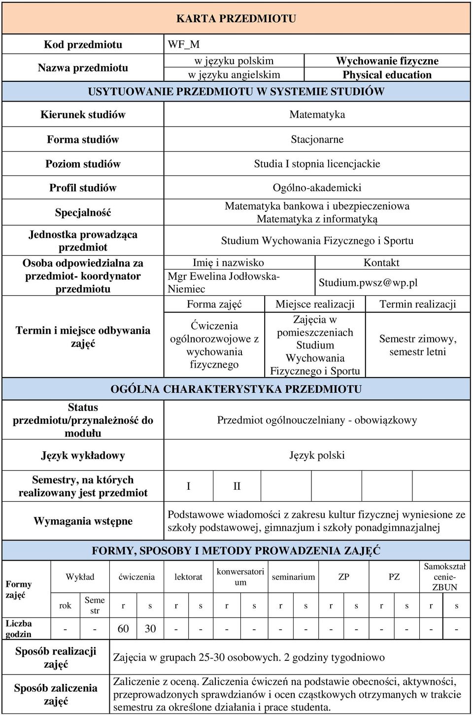 i miejsce odbywania Status przedmiotu/przynależność do modułu Ogólno-akademicki Matematyka bankowa i ubezpieczeniowa Matematyka z informatyką Studium Wychowania Fizycznego i Sportu Imię i nazwisko