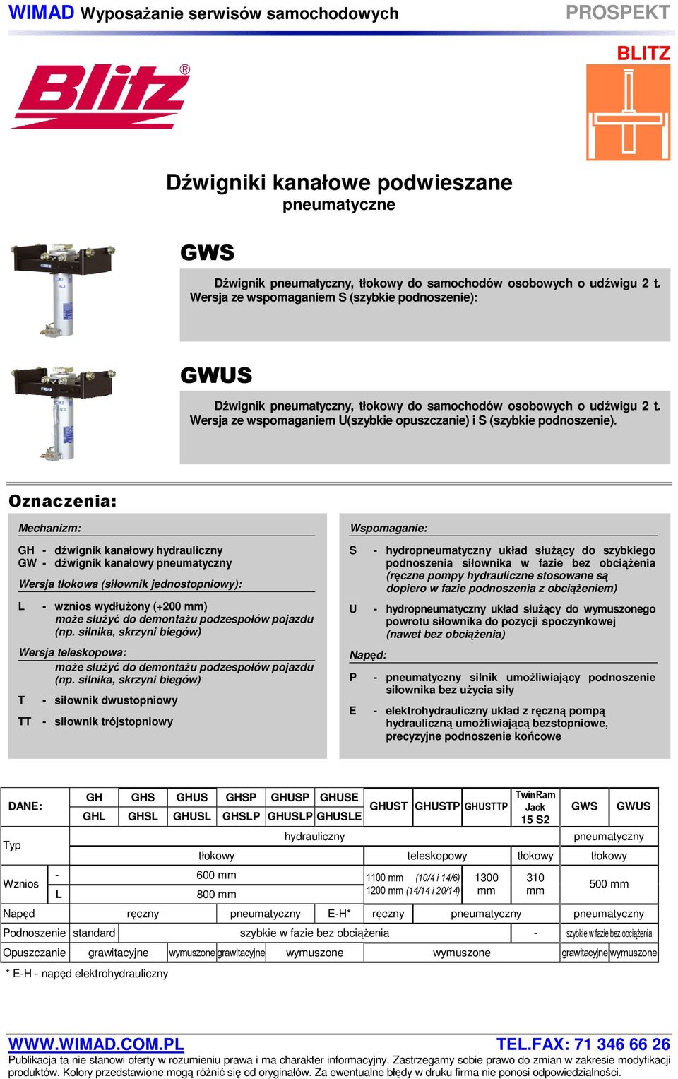 Oznaczenia: Mechanizm: GH - dźwignik kanałowy hydrauliczny GW - dźwignik kanałowy pneumatyczny Wersja tłokowa (siłownik jednostopniowy): L - wznios wydłużony (+200 mm) może służyć do demontażu
