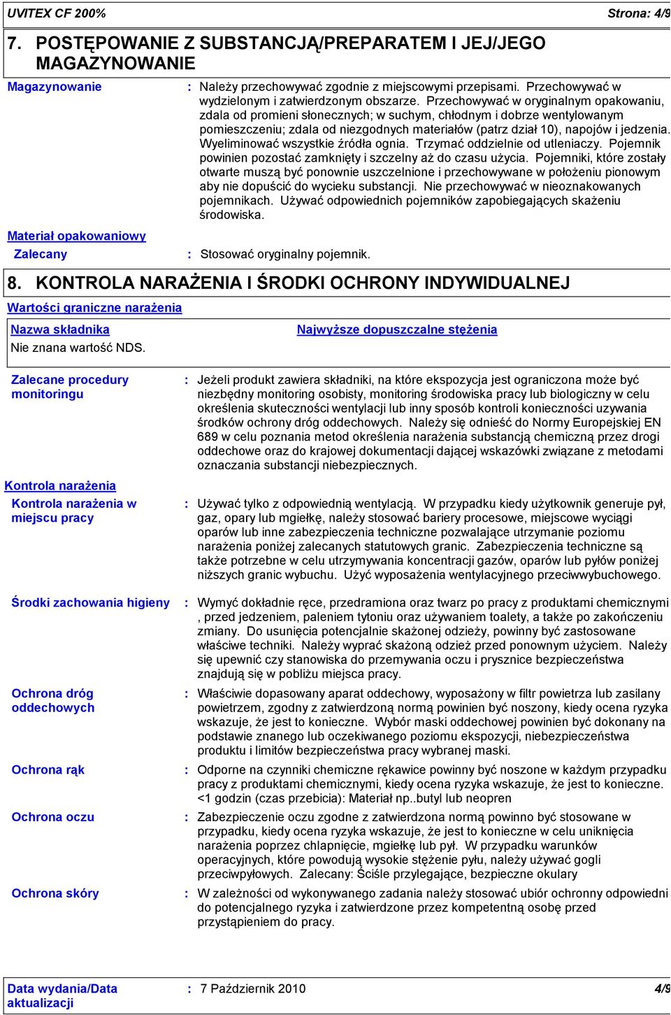 Przechowywaćw oryginalnym opakowaniu, zdala od promieni słonecznych; w suchym, chłodnym i dobrze wentylowanym pomieszczeniu; zdala od niezgodnych materiałów (patrz dział10), napojów i jedzenia.