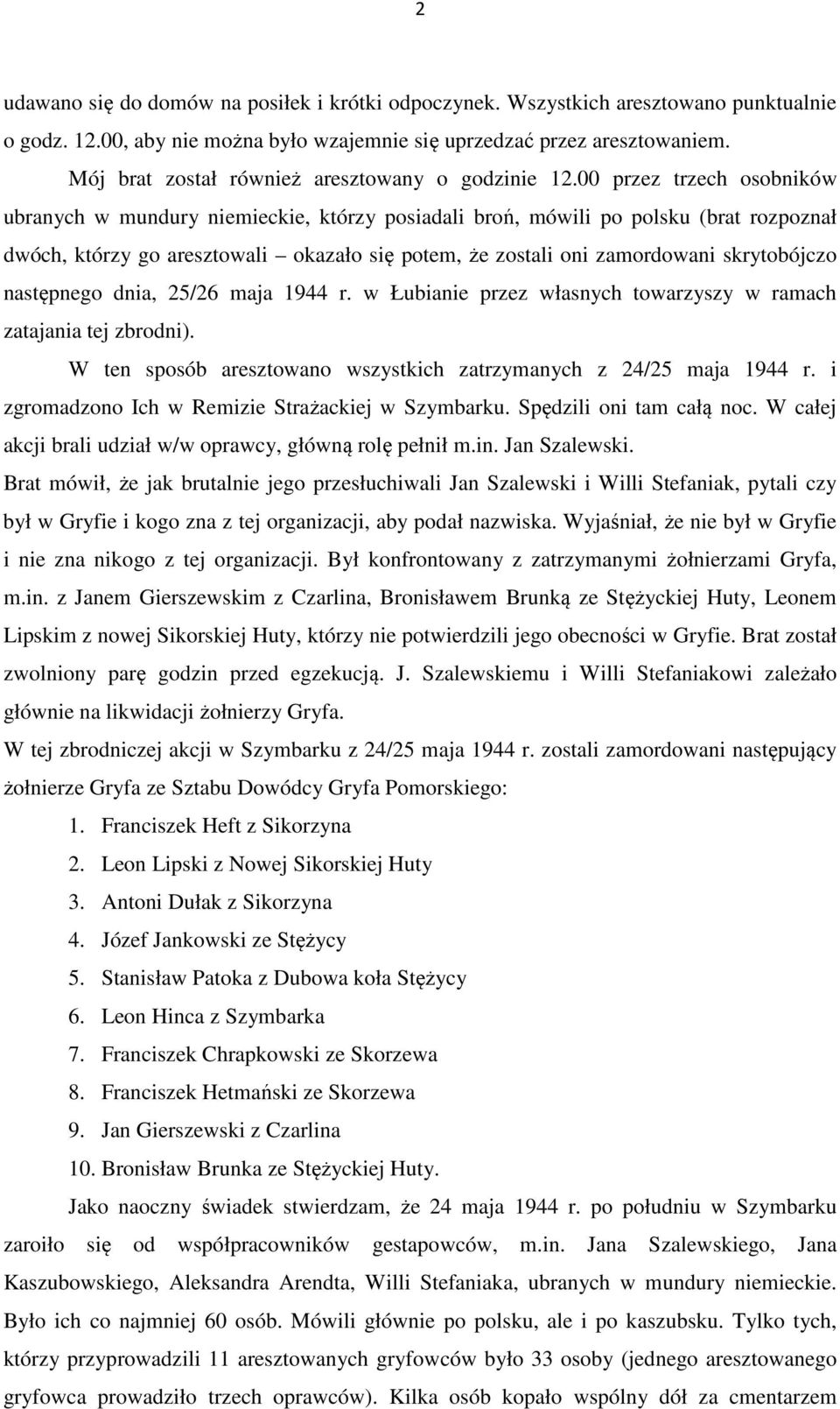 00 przez trzech osobników ubranych w mundury niemieckie, którzy posiadali broń, mówili po polsku (brat rozpoznał dwóch, którzy go aresztowali okazało się potem, że zostali oni zamordowani