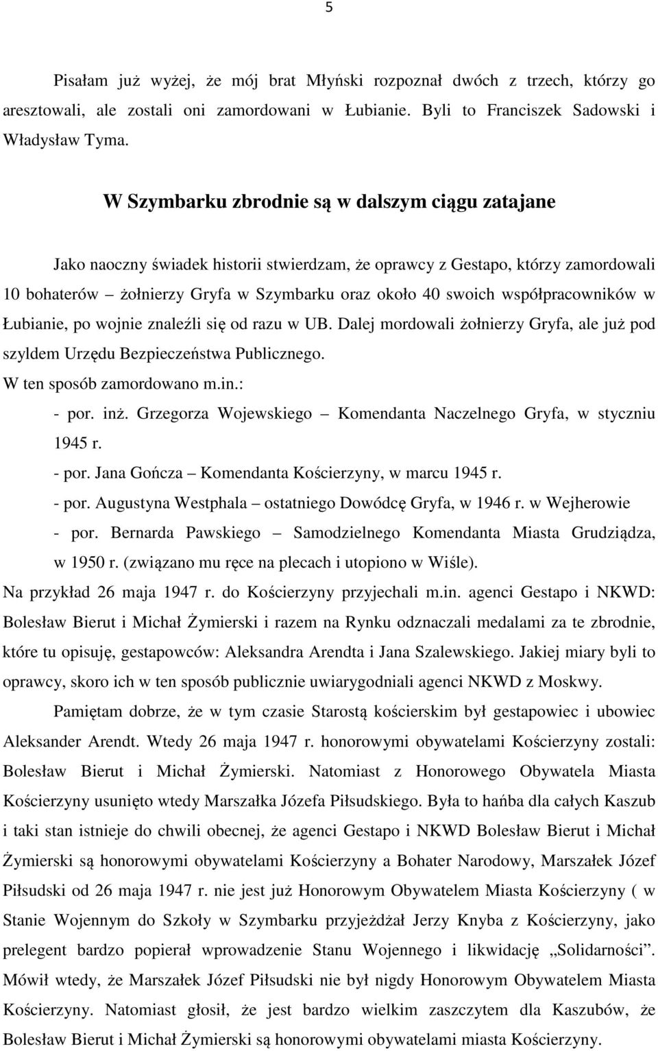 współpracowników w Łubianie, po wojnie znaleźli się od razu w UB. Dalej mordowali żołnierzy Gryfa, ale już pod szyldem Urzędu Bezpieczeństwa Publicznego. W ten sposób zamordowano m.in.: - por. inż.