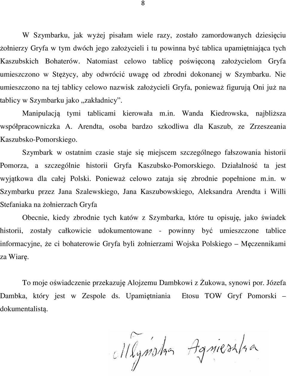 Nie umieszczono na tej tablicy celowo nazwisk założycieli Gryfa, ponieważ figurują Oni już na tablicy w Szymbarku jako zakładnicy. Manipulacją tymi tablicami kierowała m.in.