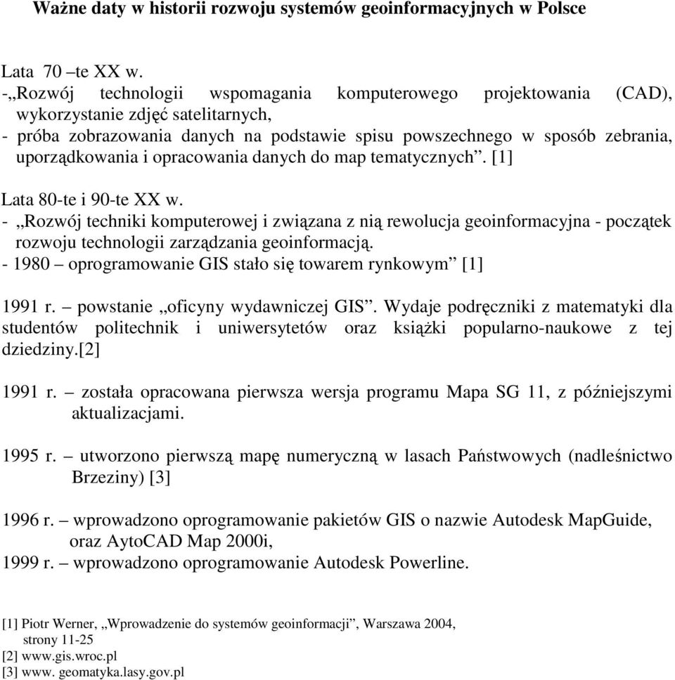 opracowania danych do map tematycznych. [1] Lata 80-te i 90-te XX w. - Rozwój techniki komputerowej i związana z nią rewolucja geoinformacyjna - początek rozwoju technologii zarządzania geoinformacją.