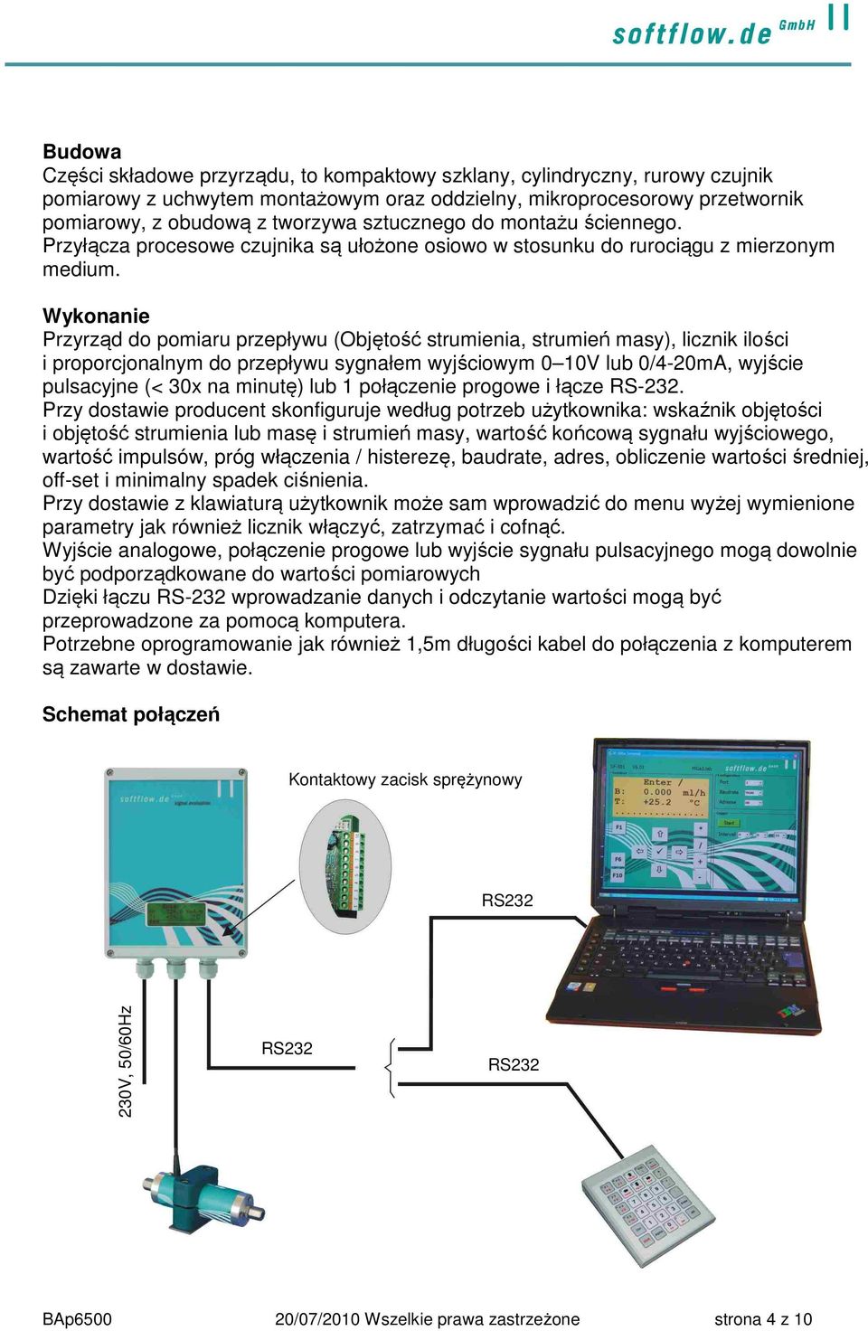 Wykonanie Przyrząd do pomiaru przepływu (Objętość strumienia, strumień masy), licznik ilości i proporcjonalnym do przepływu sygnałem wyjściowym 0 10V lub 0/4-20mA, wyjście pulsacyjne (< 30x na