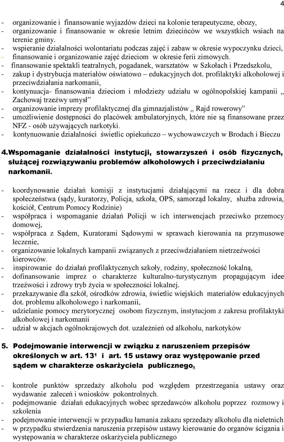 - finansowanie spektakli teatralnych, pogadanek, warsztatów w Szkołach i Przedszkolu, - zakup i dystrybucja materiałów oświatowo edukacyjnych dot.