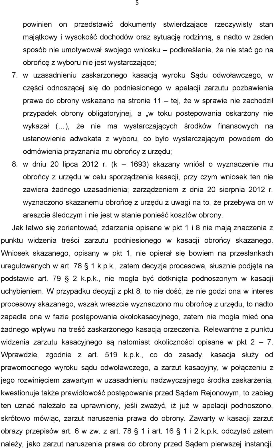 w uzasadnieniu zaskarżonego kasacją wyroku Sądu odwoławczego, w części odnoszącej się do podniesionego w apelacji zarzutu pozbawienia prawa do obrony wskazano na stronie 11 tej, że w sprawie nie