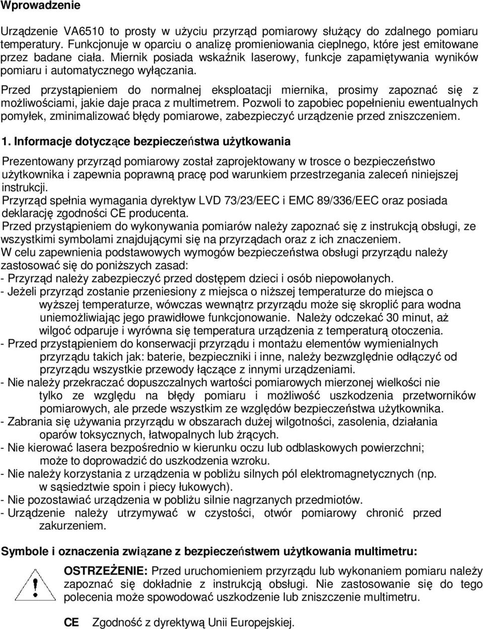 Miernik posiada wskaźnik laserowy, funkcje zapamiętywania wyników pomiaru i automatycznego wyłączania.