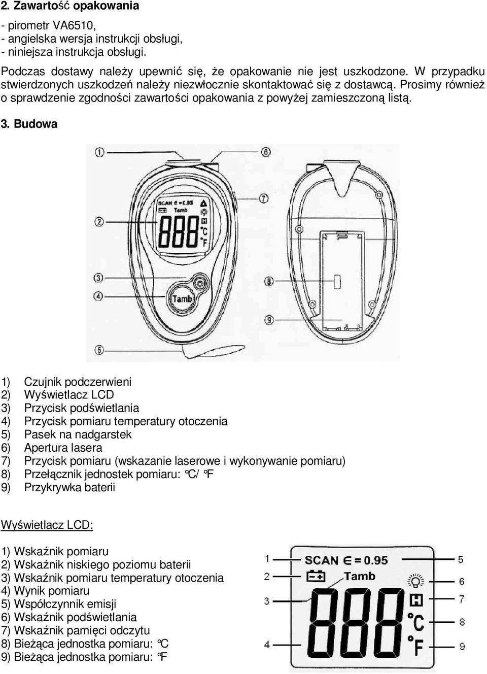 Budowa 1) Czujnik podczerwieni 2) Wyświetlacz LCD 3) Przycisk podświetlania 4) Przycisk pomiaru temperatury otoczenia 5) Pasek na nadgarstek 6) Apertura lasera 7) Przycisk pomiaru (wskazanie laserowe