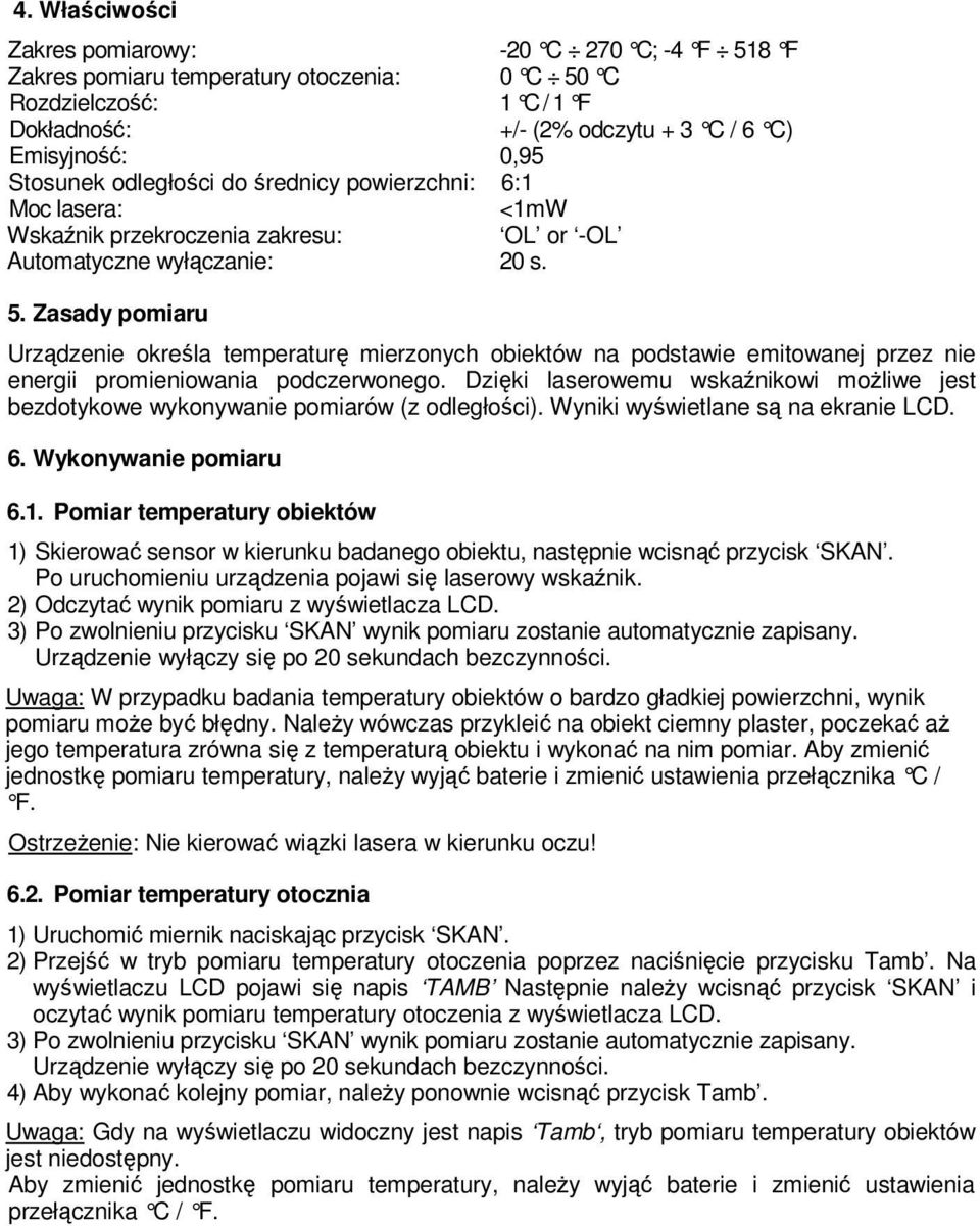 Zasady pomiaru Urządzenie określa temperaturę mierzonych obiektów na podstawie emitowanej przez nie energii promieniowania podczerwonego.