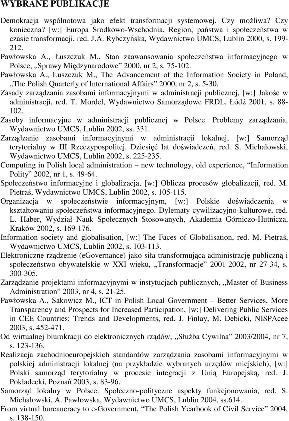 Pawłowska A., Łuszczuk M., The Advancement of the Information Society in Poland, The Polish Quarterly of International Affairs 2000, nr 2, s. 5-30.