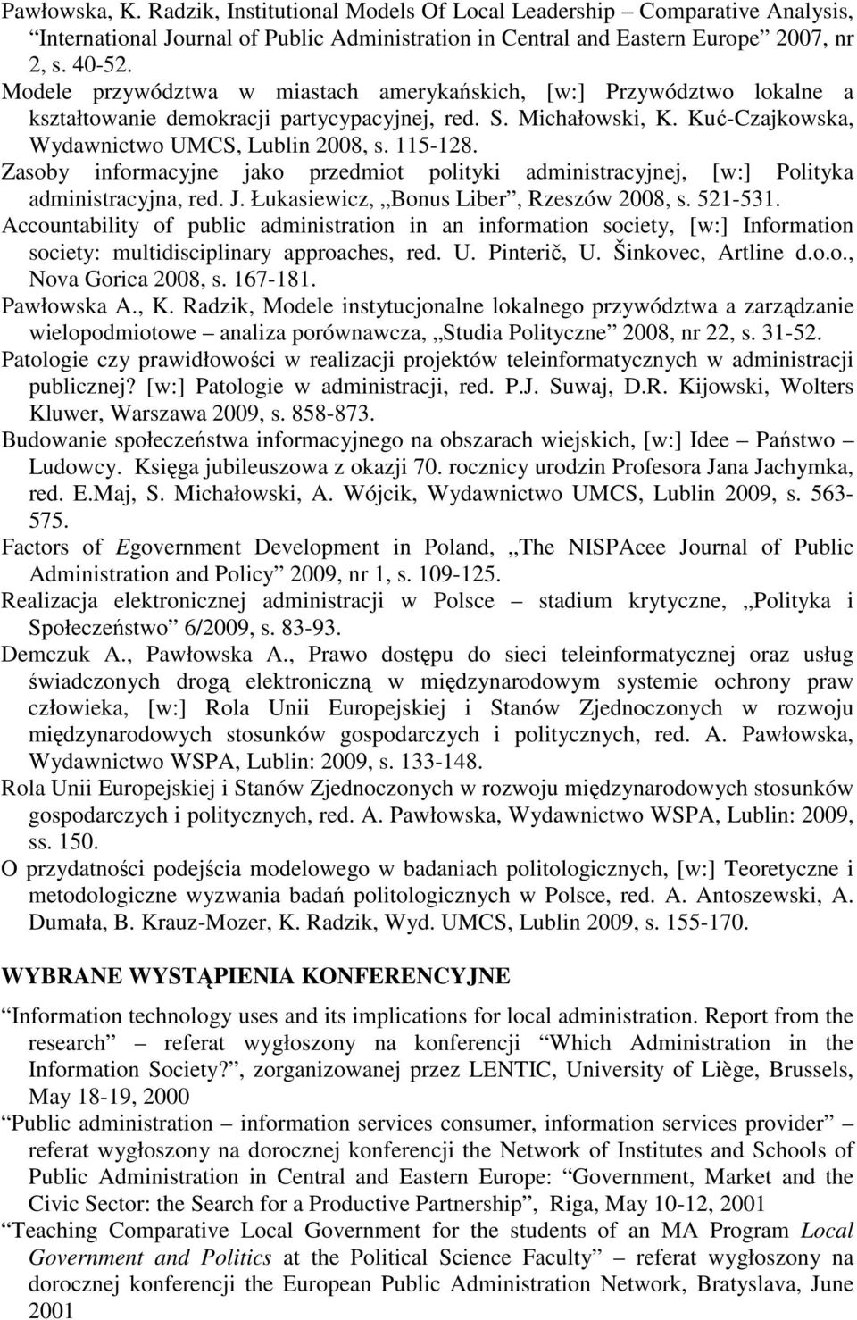 Zasoby informacyjne jako przedmiot polityki administracyjnej, [w:] Polityka administracyjna, red. J. Łukasiewicz, Bonus Liber, Rzeszów 2008, s. 521-531.