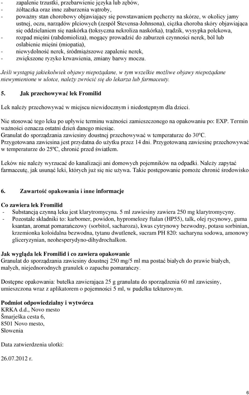(rabdomioliza), mogący prowadzić do zaburzeń czynności nerek, ból lub osłabienie mięśni (miopatia), - niewydolność nerek, śródmiąższowe zapalenie nerek, - zwiększone ryzyko krwawienia, zmiany barwy