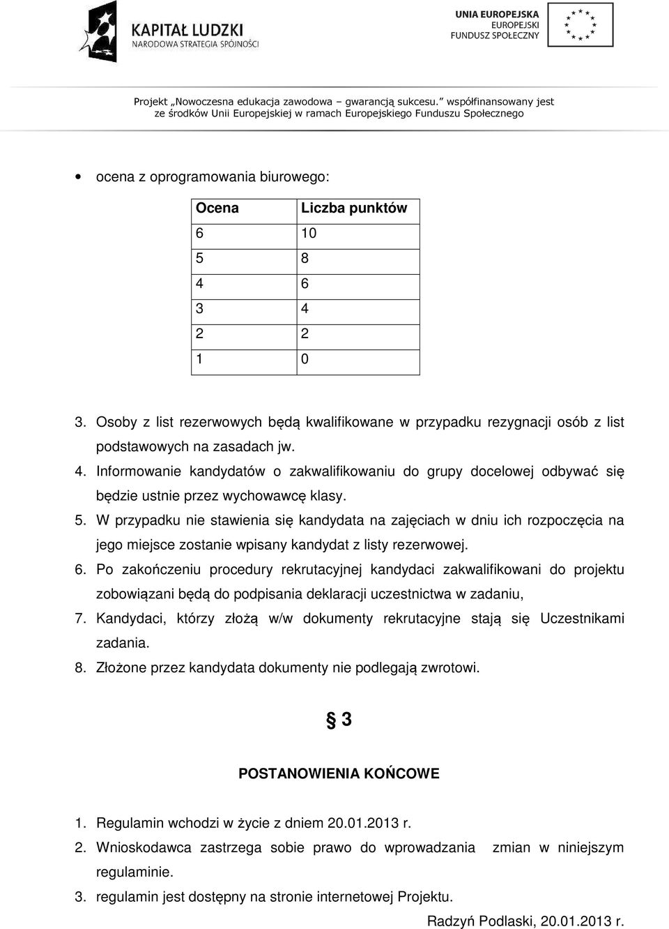 Po zakończeniu procedury rekrutacyjnej kandydaci zakwalifikowani do projektu zobowiązani będą do podpisania deklaracji uczestnictwa w zadaniu, 7.