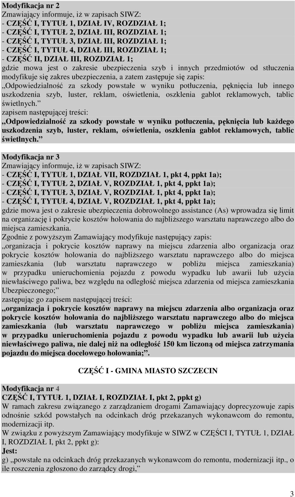 zastępuje się zapis: Odpowiedzialność za szkody powstałe w wyniku potłuczenia, pęknięcia lub innego uszkodzenia szyb, luster, reklam, oświetlenia, oszklenia gablot reklamowych, tablic świetlnych.