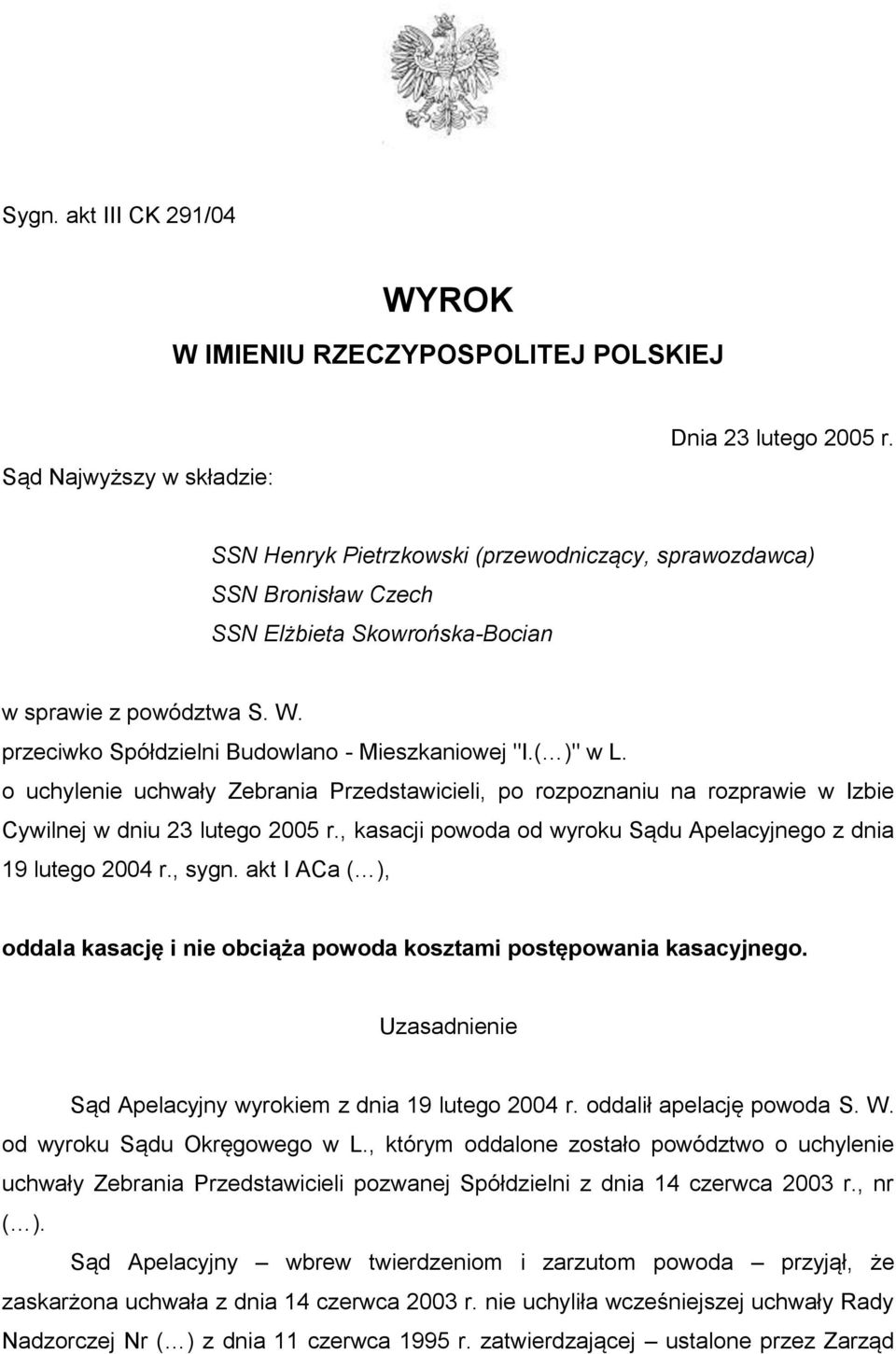 o uchylenie uchwały Zebrania Przedstawicieli, po rozpoznaniu na rozprawie w Izbie Cywilnej w dniu 23 lutego 2005 r., kasacji powoda od wyroku Sądu Apelacyjnego z dnia 19 lutego 2004 r., sygn.