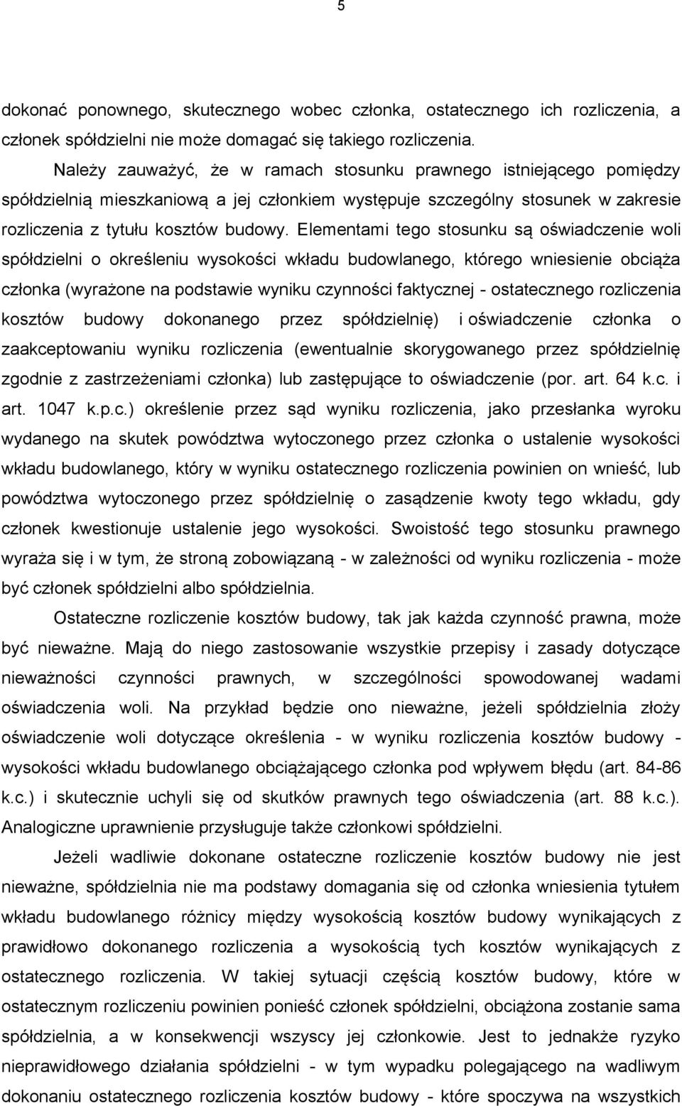 Elementami tego stosunku są oświadczenie woli spółdzielni o określeniu wysokości wkładu budowlanego, którego wniesienie obciąża członka (wyrażone na podstawie wyniku czynności faktycznej -