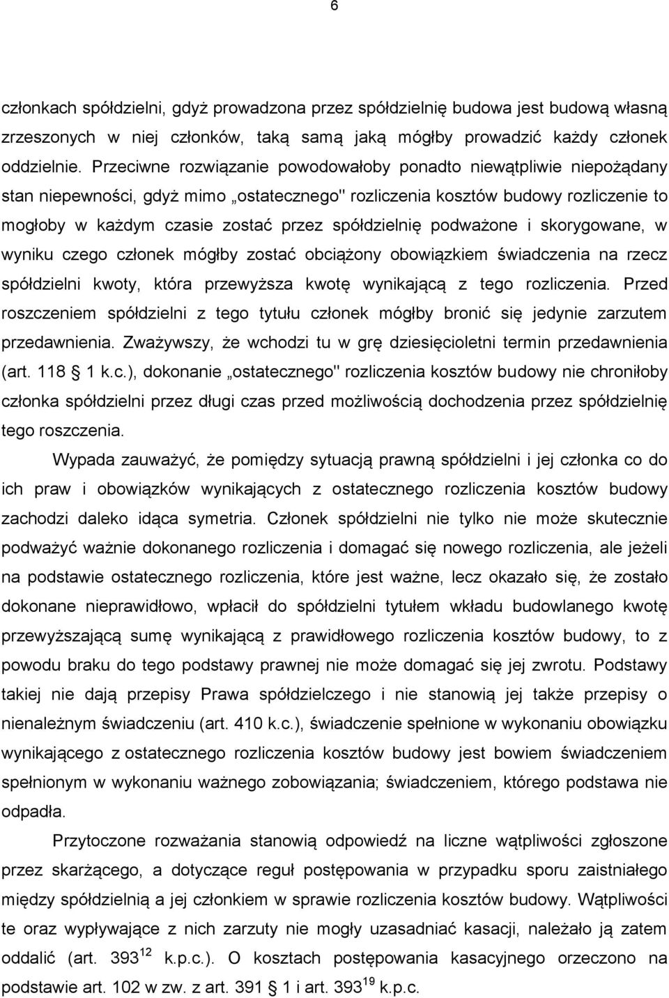 spółdzielnię podważone i skorygowane, w wyniku czego członek mógłby zostać obciążony obowiązkiem świadczenia na rzecz spółdzielni kwoty, która przewyższa kwotę wynikającą z tego rozliczenia.