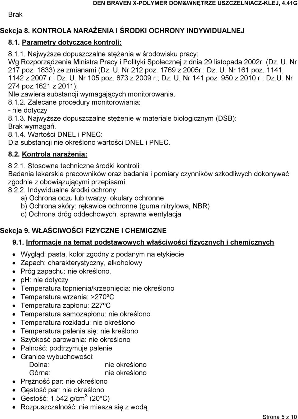 1621 z 2011): NIe zawiera substancji wymagających monitorowania. 8.1.2. Zalecane procedury monitorowiania: - nie dotyczy 8.1.3. Najwyższe dopuszczalne stężenie w materiale biologicznym (DSB): wymagań.