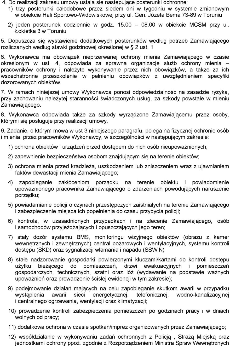 Dopuszcza się wystawienie dodatkowych posterunków według potrzeb Zamawiającego rozliczanych według stawki godzinowej określonej w 2 ust. 1 6.