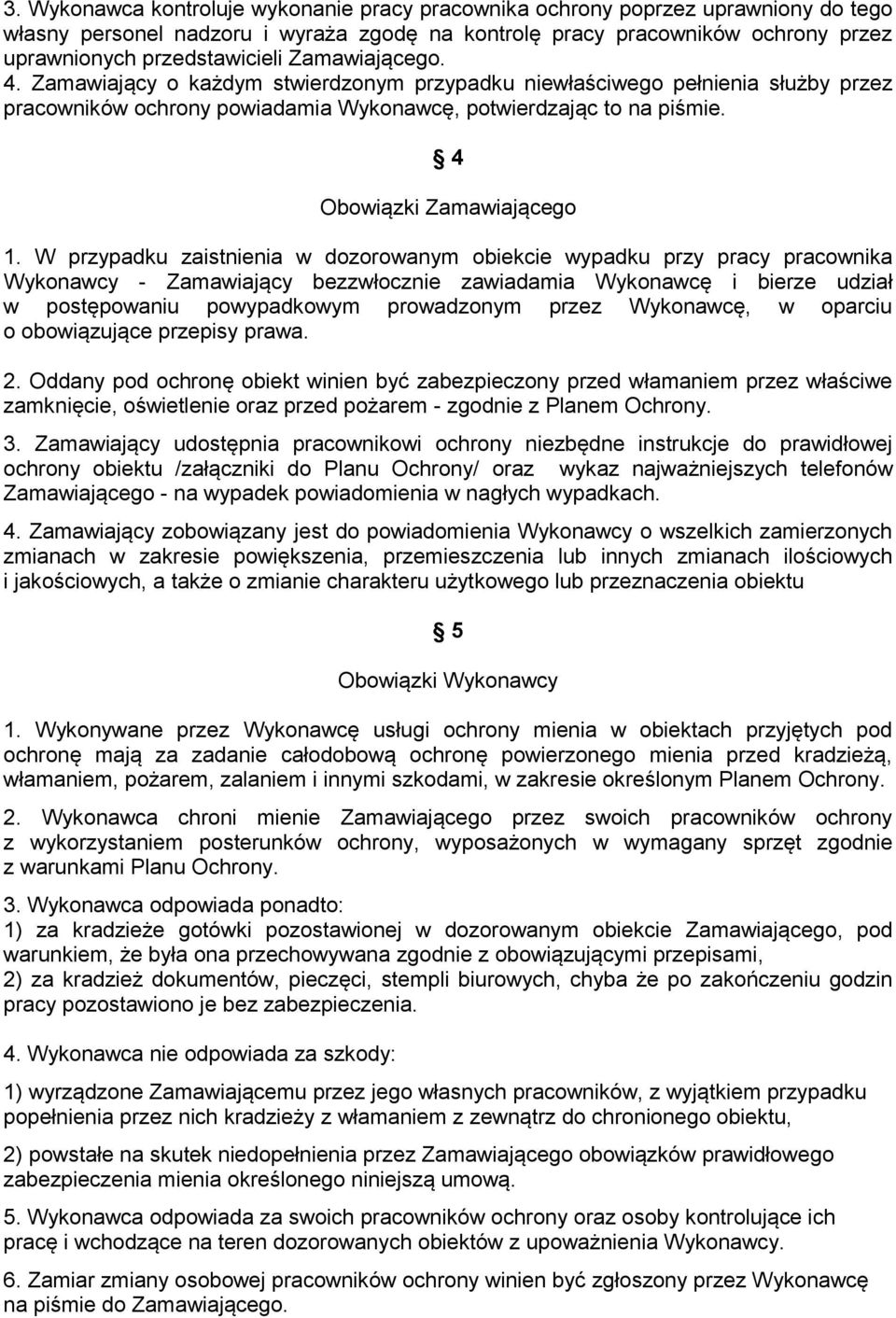 W przypadku zaistnienia w dozorowanym obiekcie wypadku przy pracy pracownika Wykonawcy - Zamawiający bezzwłocznie zawiadamia Wykonawcę i bierze udział w postępowaniu powypadkowym prowadzonym przez