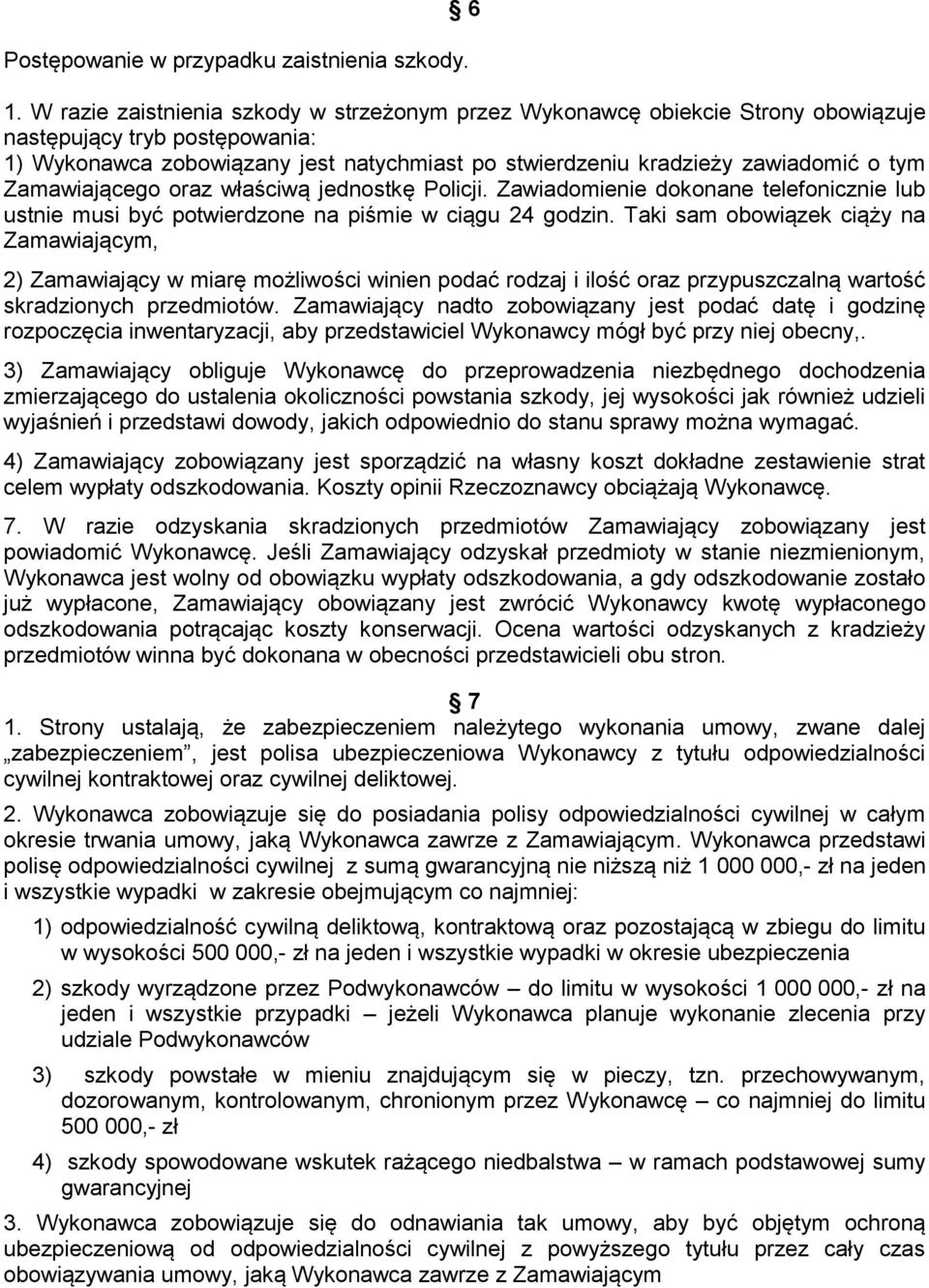 Zamawiającego oraz właściwą jednostkę Policji. Zawiadomienie dokonane telefonicznie lub ustnie musi być potwierdzone na piśmie w ciągu 24 godzin.