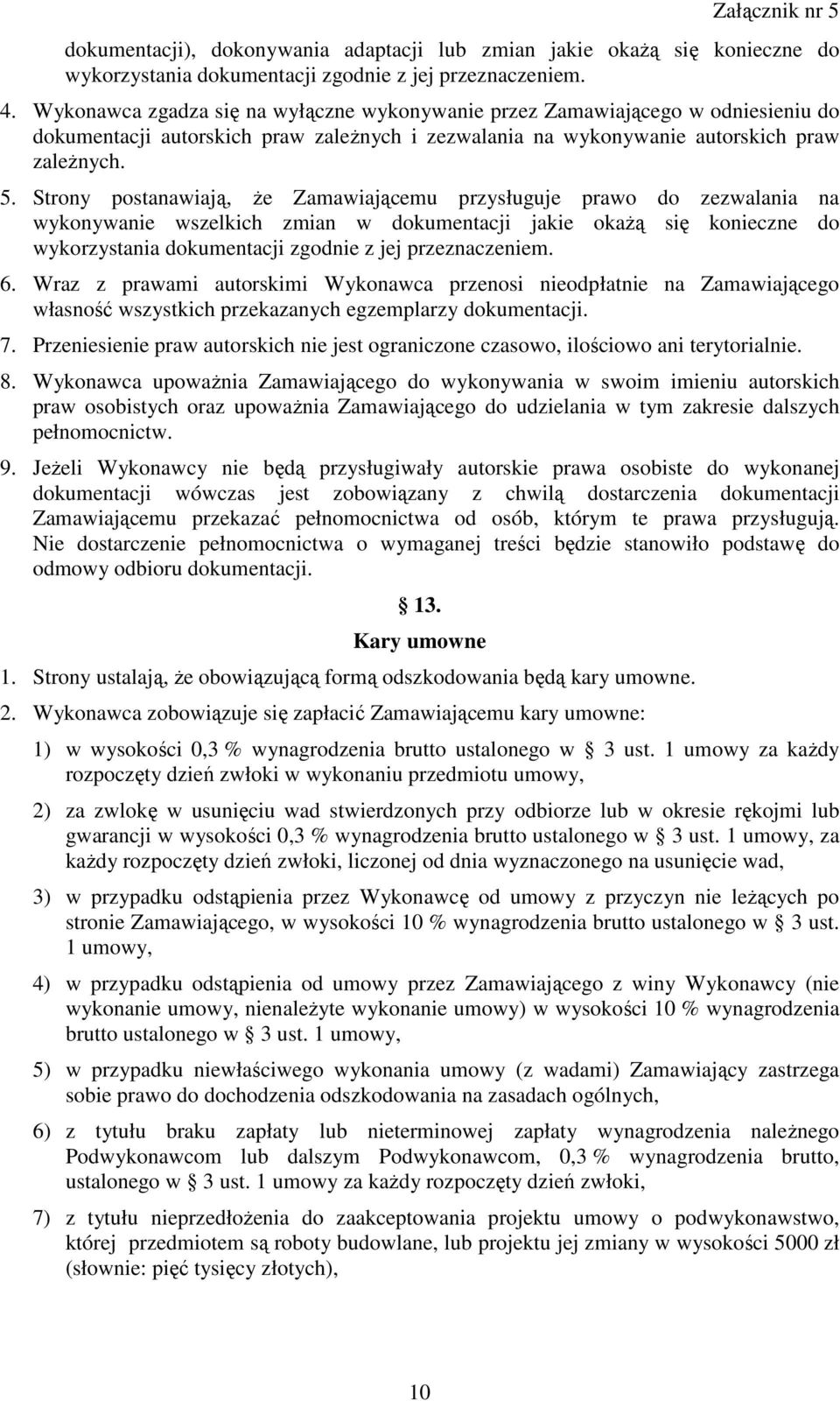 Strony postanawiają, Ŝe Zamawiającemu przysługuje prawo do zezwalania na wykonywanie wszelkich zmian w dokumentacji jakie okaŝą się konieczne do wykorzystania dokumentacji zgodnie z jej