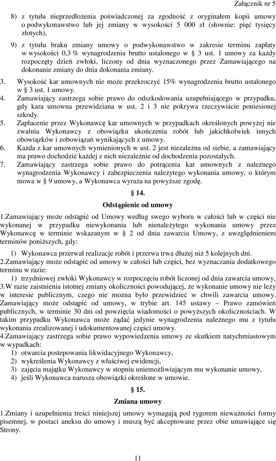 1 umowy za kaŝdy rozpoczęty dzień zwłoki, liczony od dnia wyznaczonego przez Zamawiającego na dokonanie zmiany do dnia dokonania zmiany. 3.