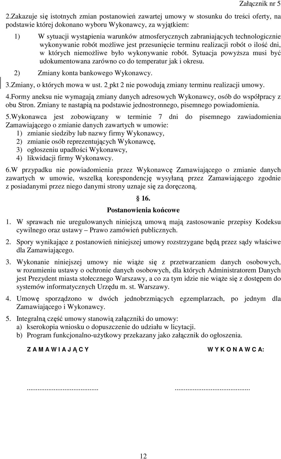 Sytuacja powyŝsza musi być udokumentowana zarówno co do temperatur jak i okresu. 2) Zmiany konta bankowego Wykonawcy. 3.Zmiany, o których mowa w ust.