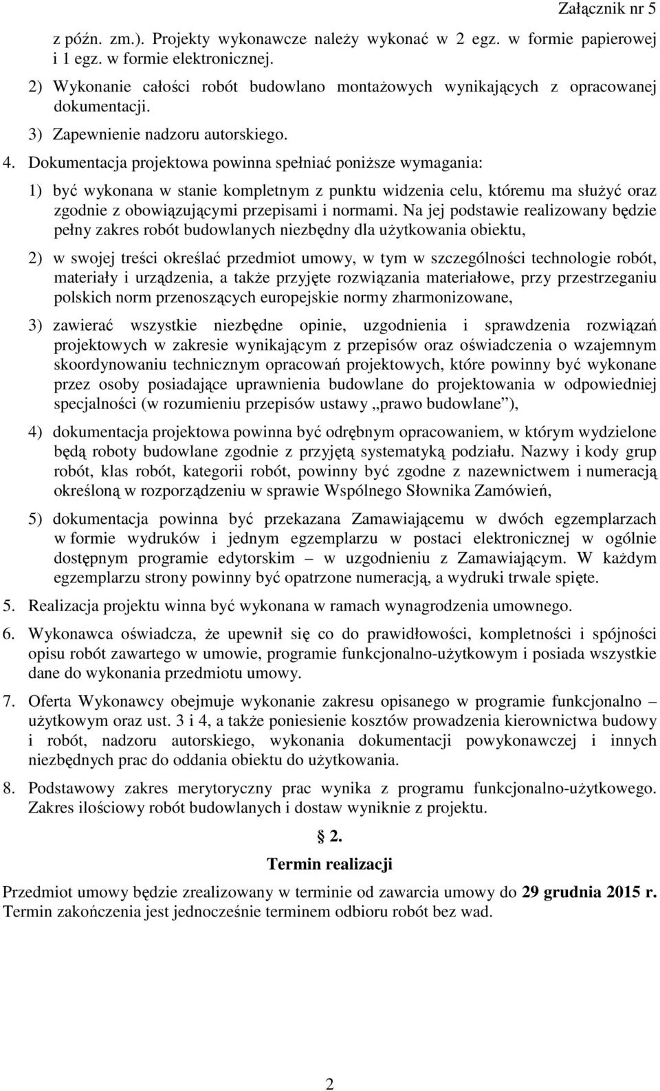 Dokumentacja projektowa powinna spełniać poniŝsze wymagania: 1) być wykonana w stanie kompletnym z punktu widzenia celu, któremu ma słuŝyć oraz zgodnie z obowiązującymi przepisami i normami.