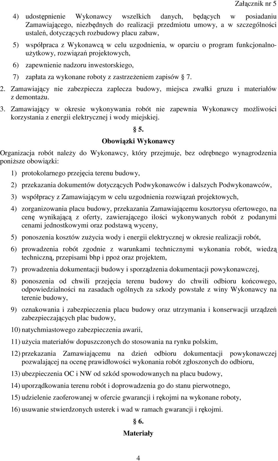 zapisów 7. 2. Zamawiający nie zabezpiecza zaplecza budowy, miejsca zwałki gruzu i materiałów z demontaŝu. 3.