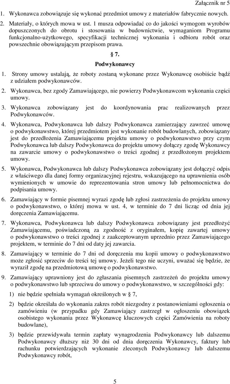 oraz powszechnie obowiązującym przepisom prawa. 7. Podwykonawcy 1. Strony umowy ustalają, Ŝe roboty zostaną wykonane przez Wykonawcę osobiście bądź z udziałem podwykonawców. 2.