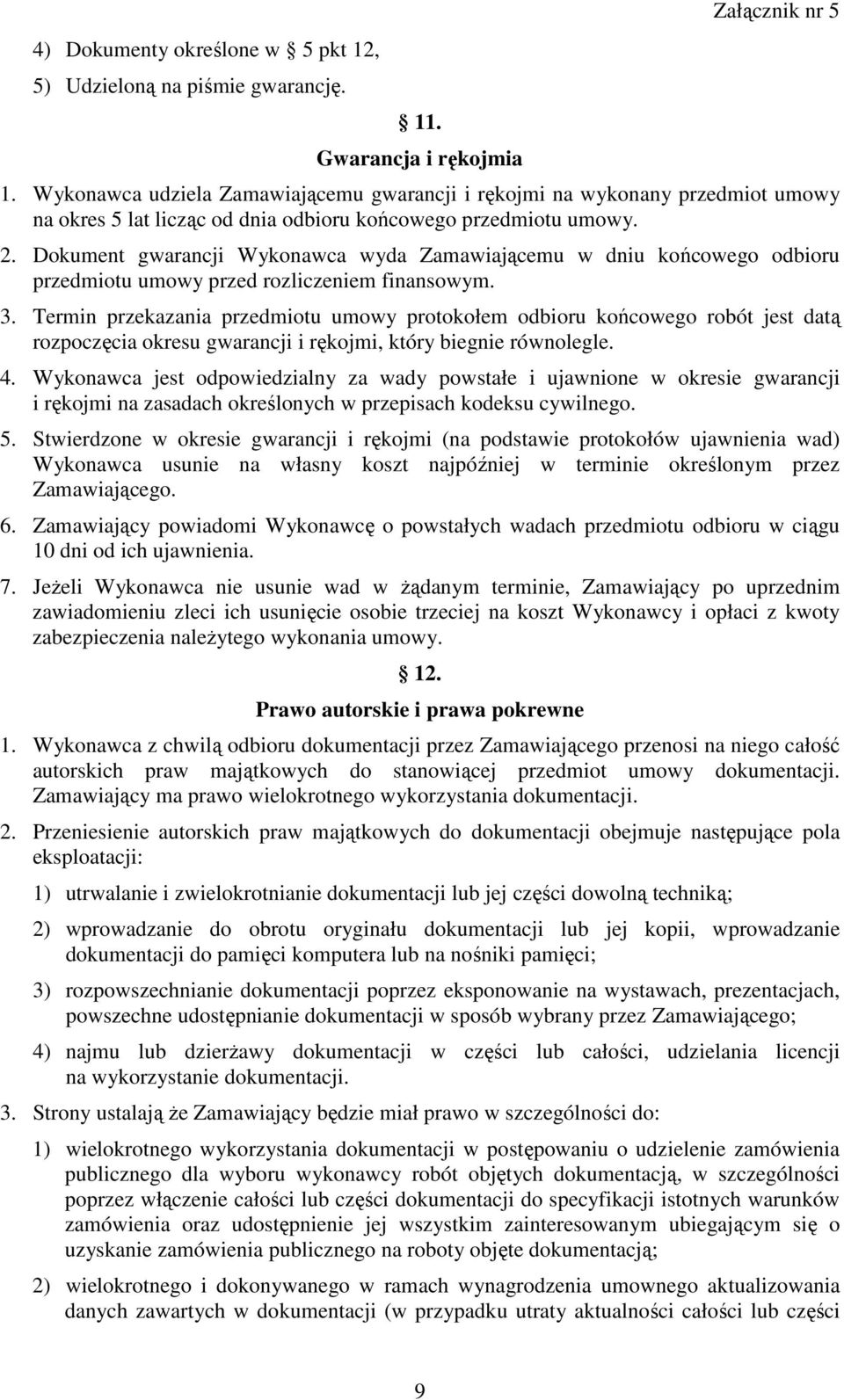 Dokument gwarancji Wykonawca wyda Zamawiającemu w dniu końcowego odbioru przedmiotu umowy przed rozliczeniem finansowym. 3.