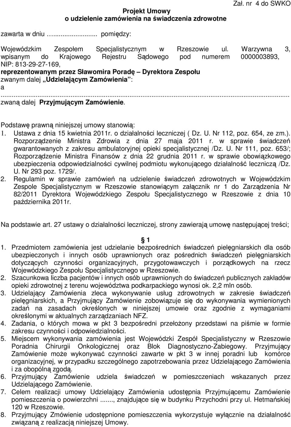 .. zwaną dalej Przyjmującym Zamówienie. Podstawę prawną niniejszej umowy stanowią: 1. Ustawa z dnia 15 kwietnia 2011r. o działalności leczniczej ( Dz. U. Nr 112, poz. 654, ze zm.).