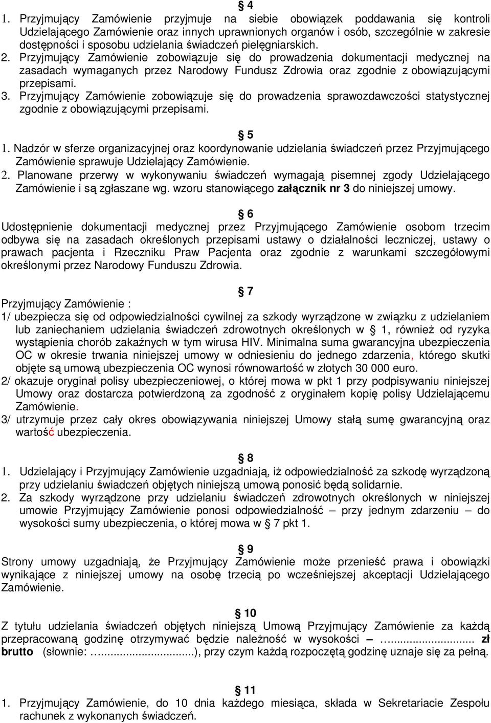 Przyjmujący Zamówienie zobowiązuje się do prowadzenia dokumentacji medycznej na zasadach wymaganych przez Narodowy Fundusz Zdrowia oraz zgodnie z obowiązującymi przepisami. 3.