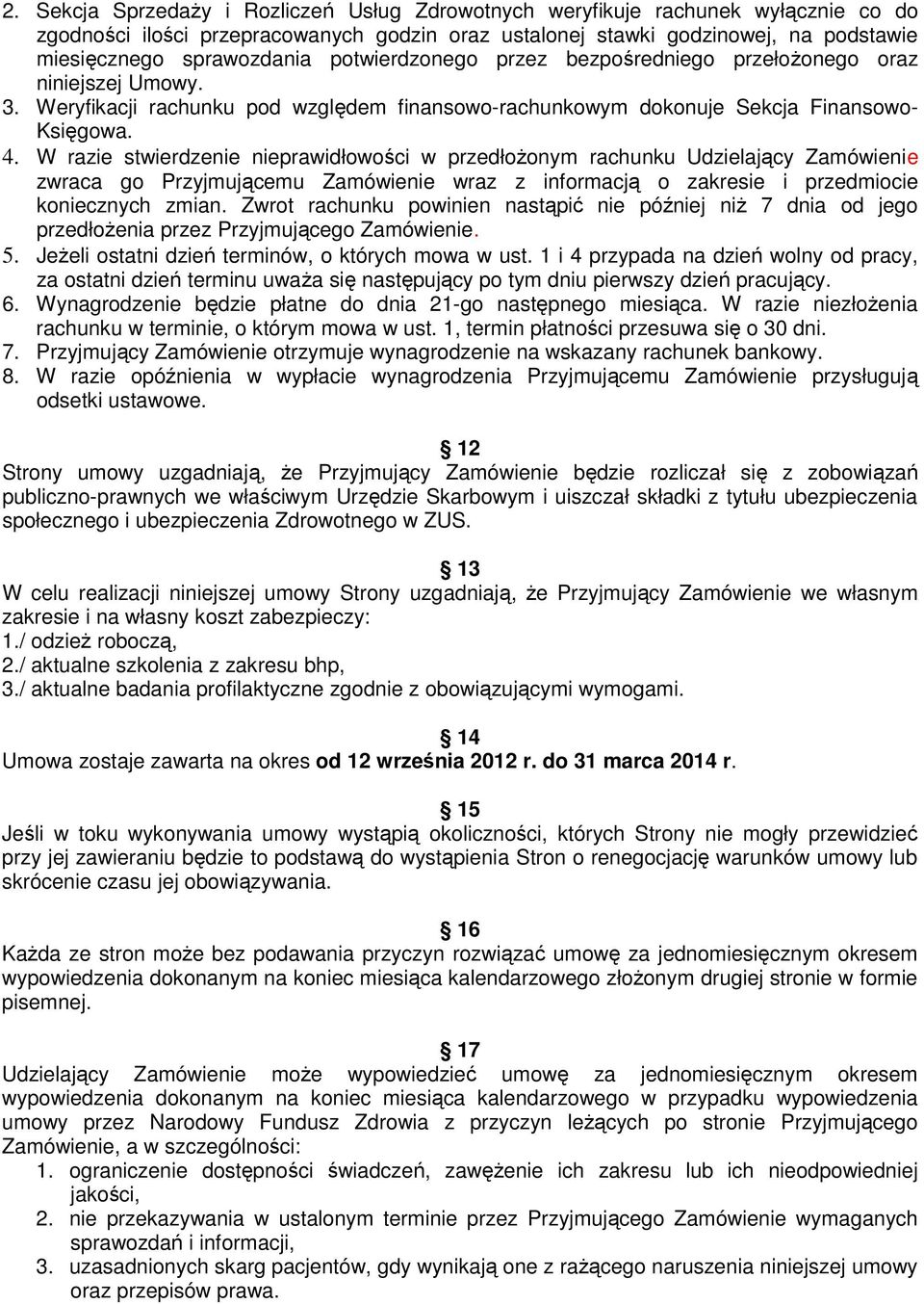 W razie stwierdzenie nieprawidłowości w przedłożonym rachunku Udzielający Zamówienie zwraca go Przyjmującemu Zamówienie wraz z informacją o zakresie i przedmiocie koniecznych zmian.