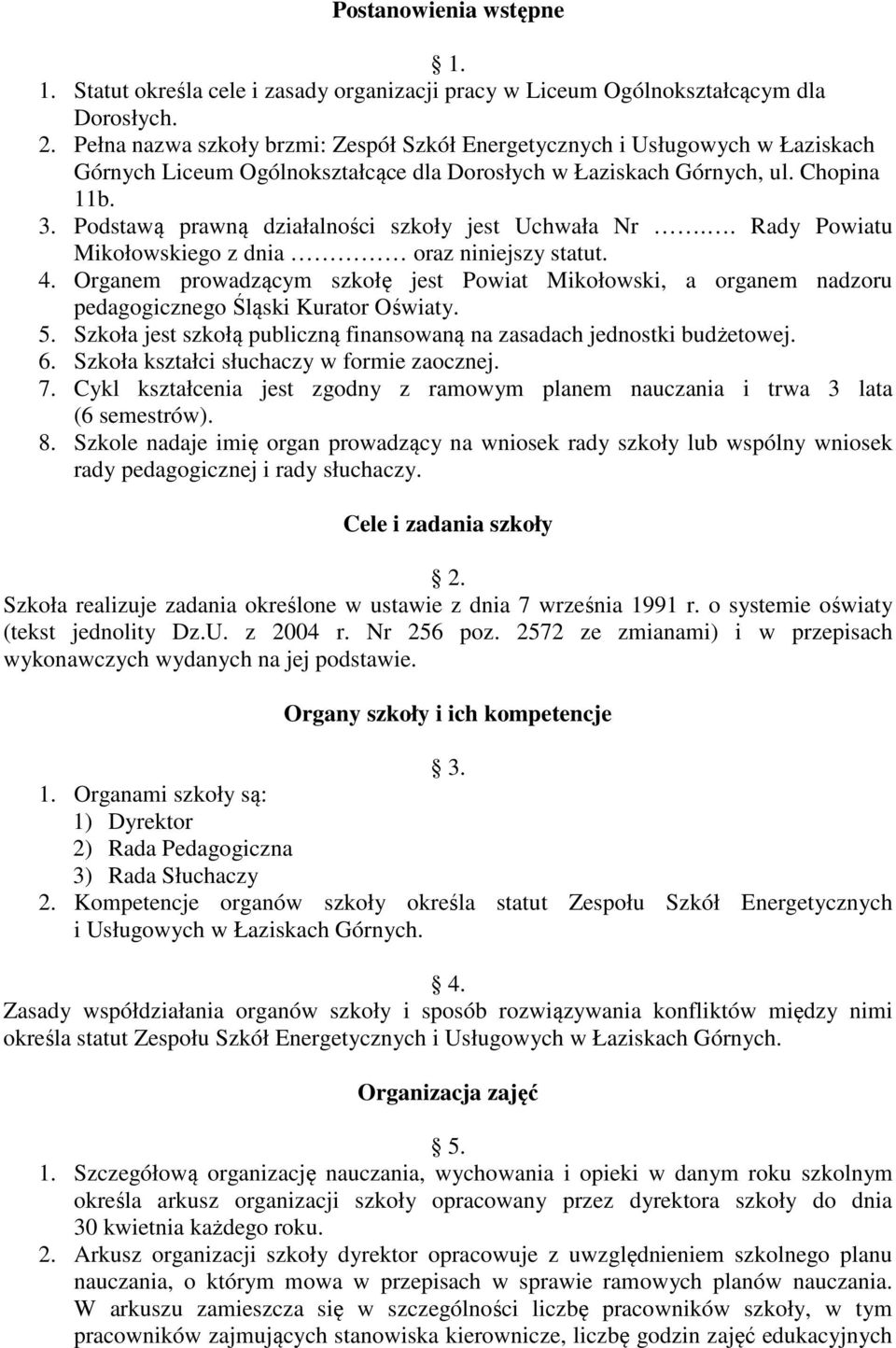 Podstawą prawną działalności szkoły jest Uchwała Nr.. Rady Powiatu Mikołowskiego z dnia oraz niniejszy statut. 4.