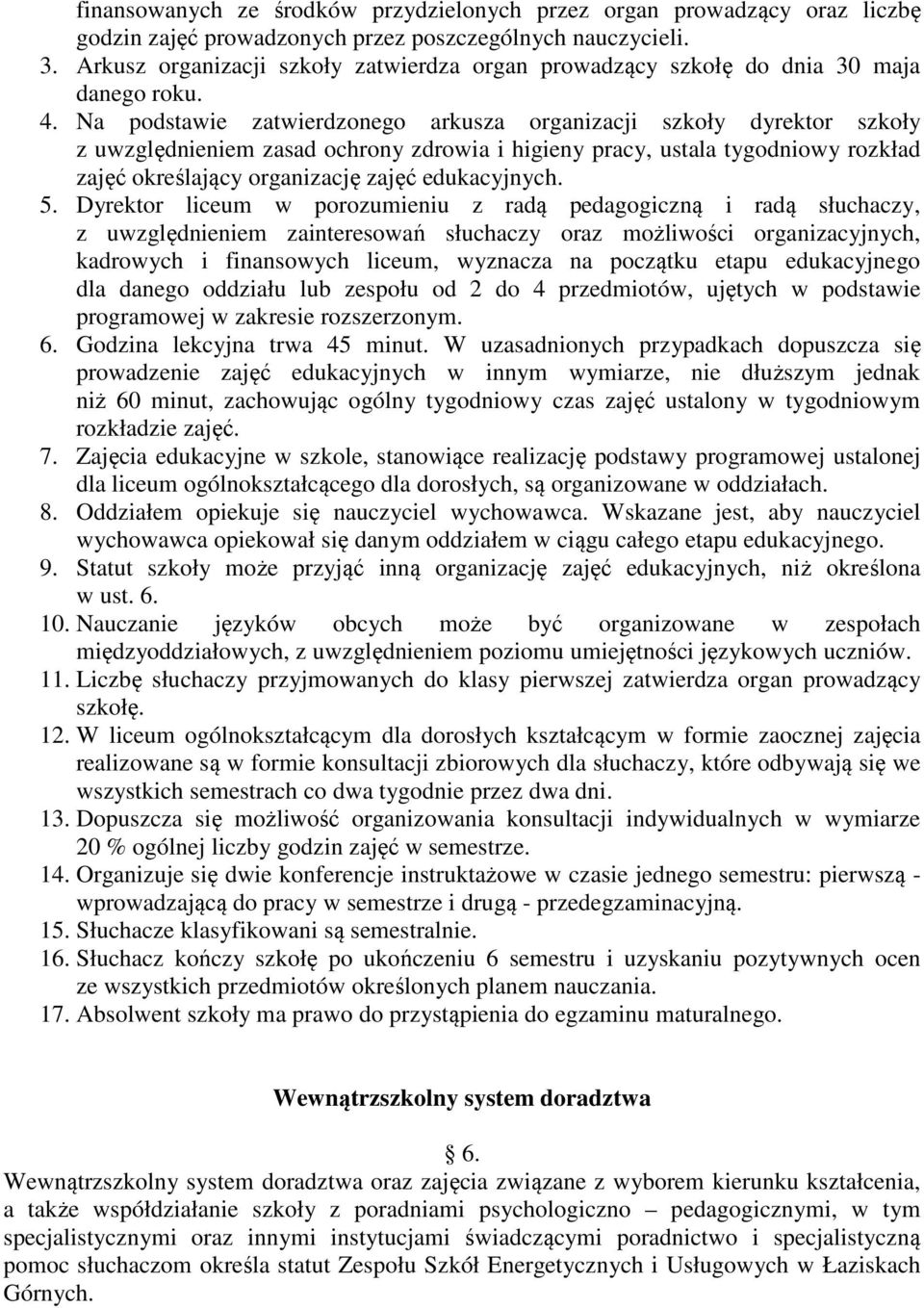 Na podstawie zatwierdzonego arkusza organizacji szkoły dyrektor szkoły z uwzględnieniem zasad ochrony zdrowia i higieny pracy, ustala tygodniowy rozkład zajęć określający organizację zajęć