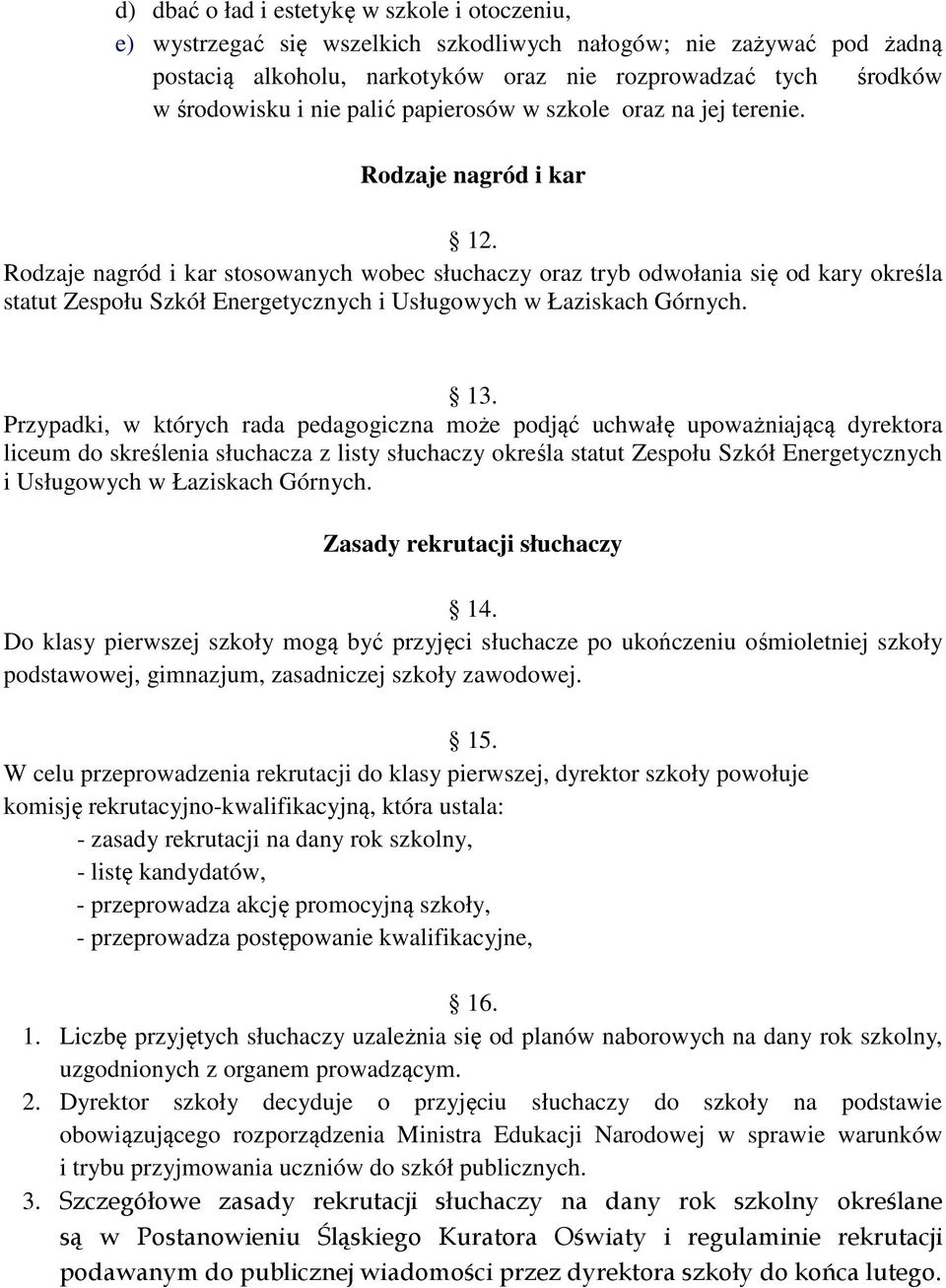 Rodzaje nagród i kar stosowanych wobec słuchaczy oraz tryb odwołania się od kary określa statut Zespołu Szkół Energetycznych i Usługowych w Łaziskach Górnych. 13.