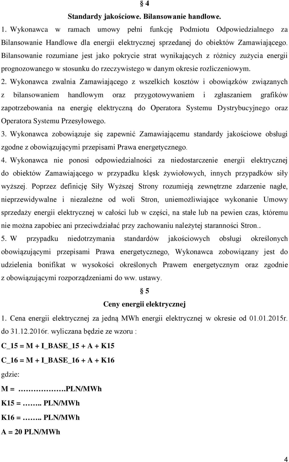 Bilansowanie rozumiane jest jako pokrycie strat wynikających z różnicy zużycia energii prognozowanego w stosunku do rzeczywistego w danym okresie rozliczeniowym. 2.